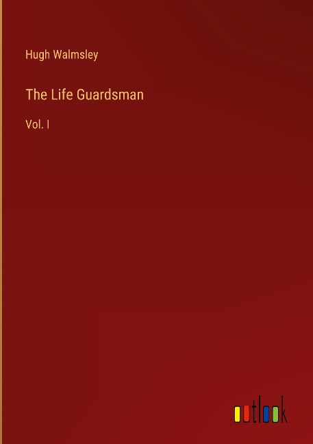 The Life Guardsman: Vol. I