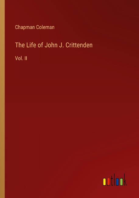 The Life of John J. Crittenden: Vol. II