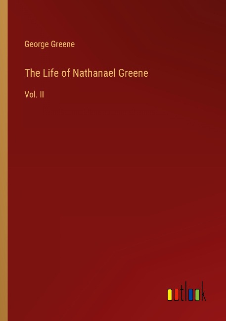 The Life of Nathanael Greene: Vol. II