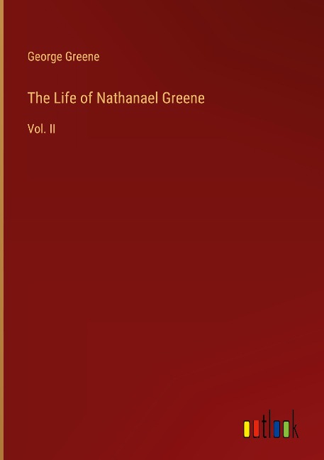 The Life of Nathanael Greene: Vol. II