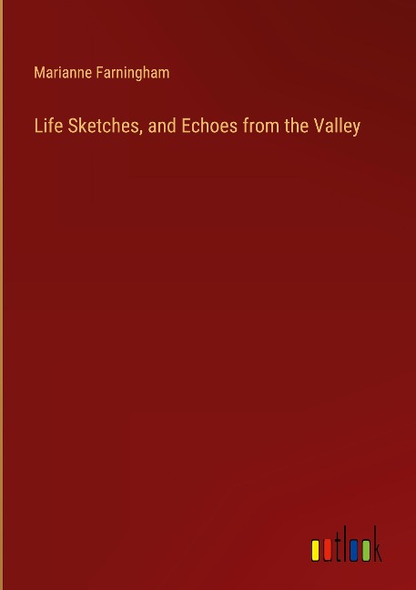 Life Sketches, and Echoes from the Valley