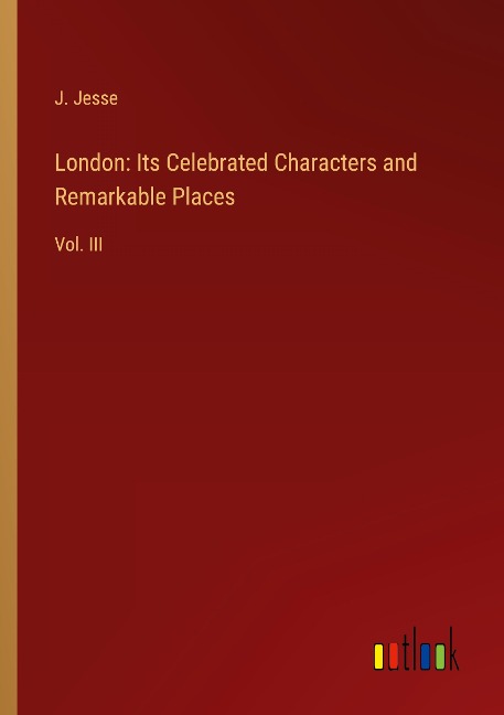 London: Its Celebrated Characters and Remarkable Places: Vol. III