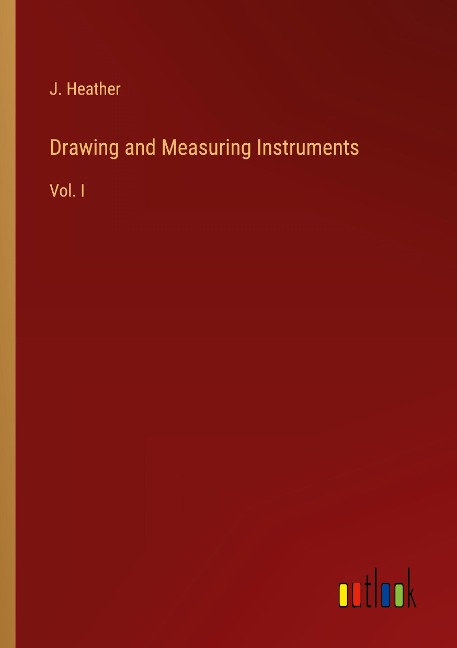 Drawing and Measuring Instruments: Vol. I