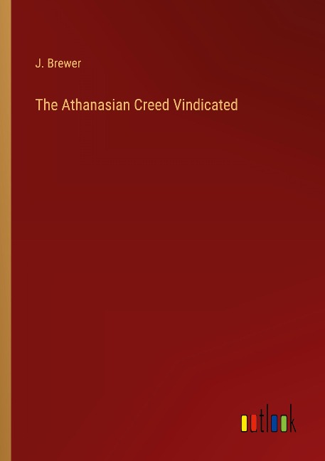The Athanasian Creed Vindicated