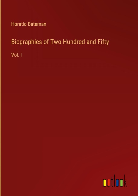 Biographies of Two Hundred and Fifty: Vol. I