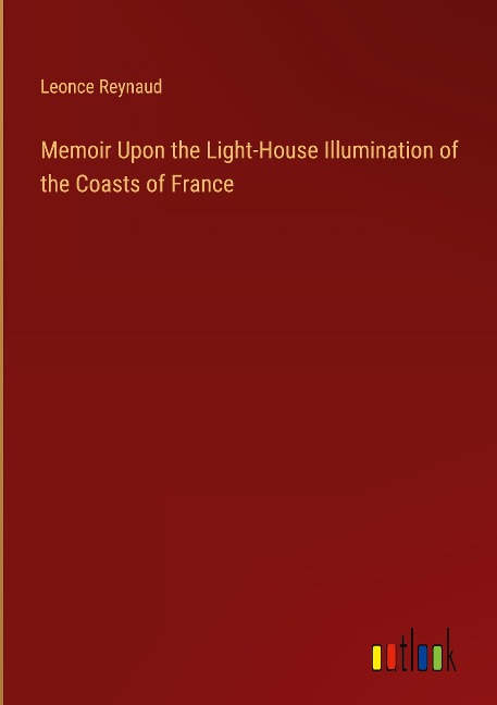 Memoir Upon the Light-House Illumination of the Coasts of France
