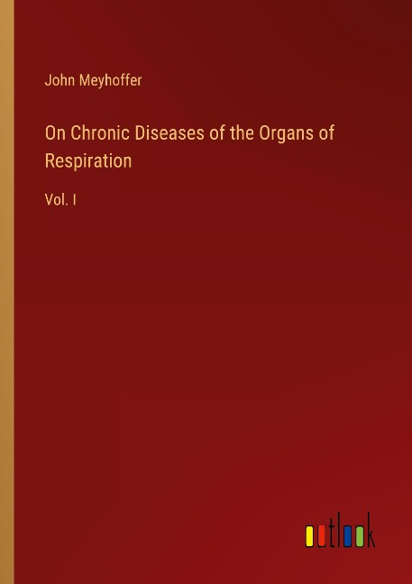 On Chronic Diseases of the Organs of Respiration: Vol. I