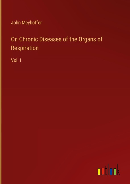 On Chronic Diseases of the Organs of Respiration: Vol. I