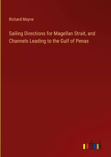 Sailing Directions for Magellan Strait, and Channels Leading to the Gulf of Penas