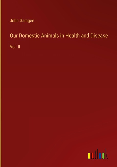 Our Domestic Animals in Health and Disease: Vol. II