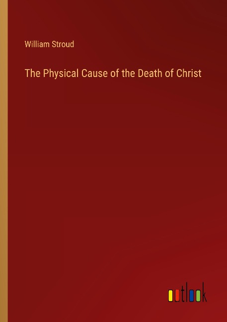 The Physical Cause of the Death of Christ