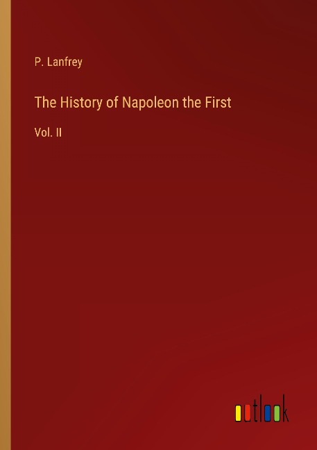The History of Napoleon the First: Vol. II