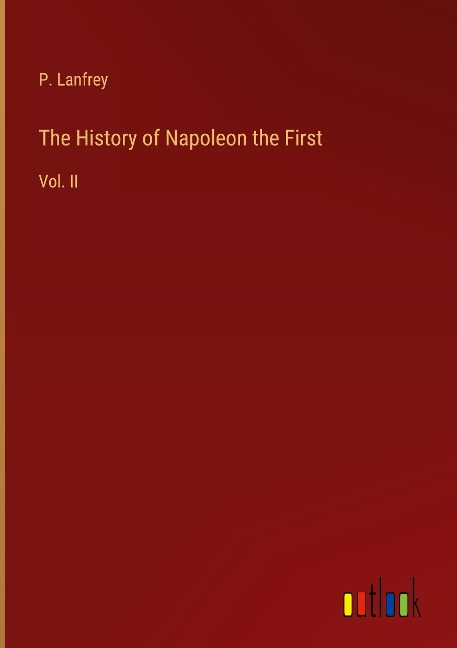 The History of Napoleon the First: Vol. II