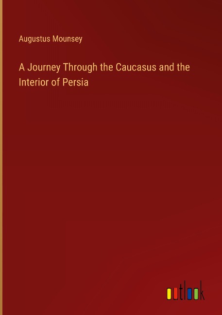 A Journey Through the Caucasus and the Interior of Persia