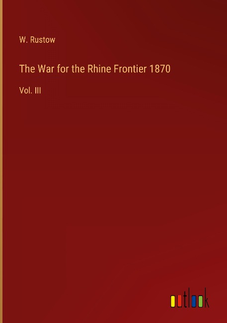 The War for the Rhine Frontier 1870: Vol. III