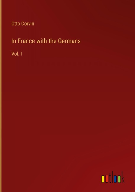 In France with the Germans: Vol. I