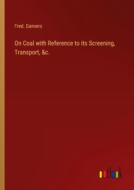 On Coal with Reference to its Screening, Transport, &c.