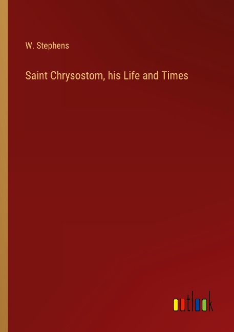 Saint Chrysostom, his Life and Times