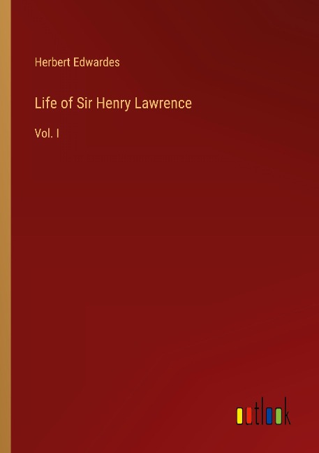 Life of Sir Henry Lawrence: Vol. I