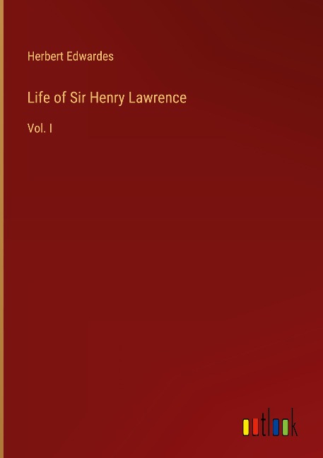 Life of Sir Henry Lawrence: Vol. I