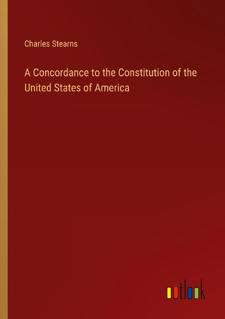 A Concordance to the Constitution of the United States of America