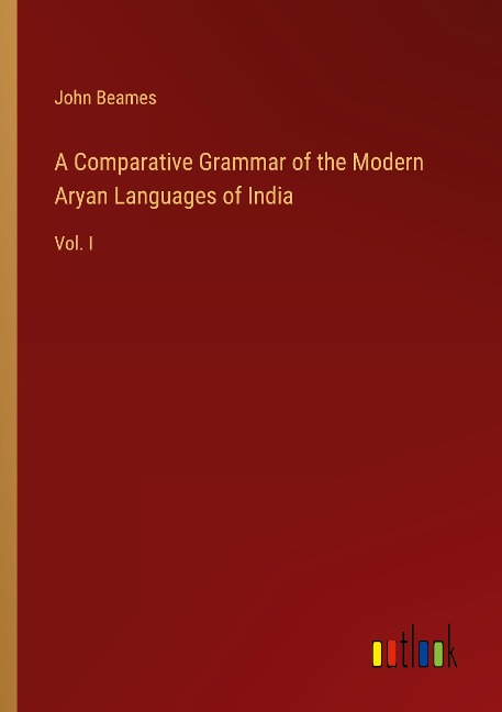 A Comparative Grammar of the Modern Aryan Languages of India: Vol. I