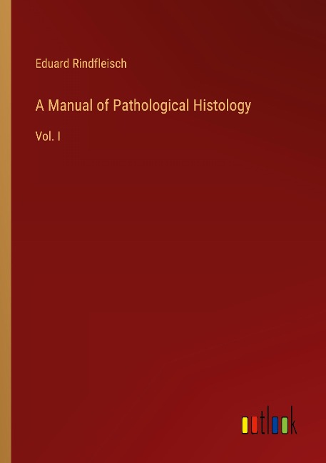 A Manual of Pathological Histology: Vol. I