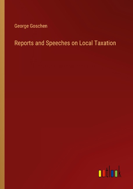 Reports and Speeches on Local Taxation