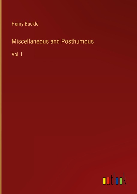 Miscellaneous and Posthumous: Vol. I