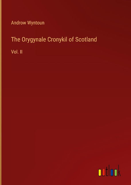 The Orygynale Cronykil of Scotland: Vol. II