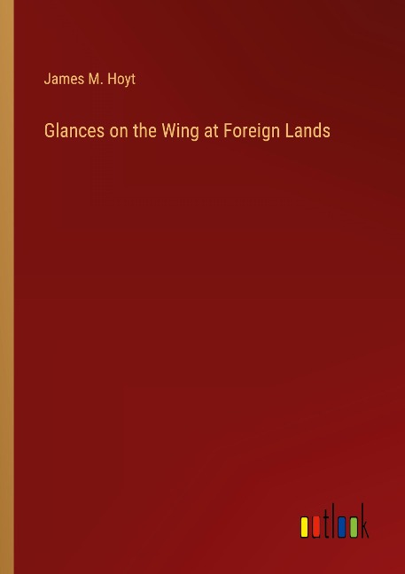 Glances on the Wing at Foreign Lands