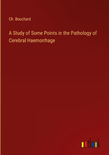 A Study of Some Points in the Pathology of Cerebral Haemorrhage