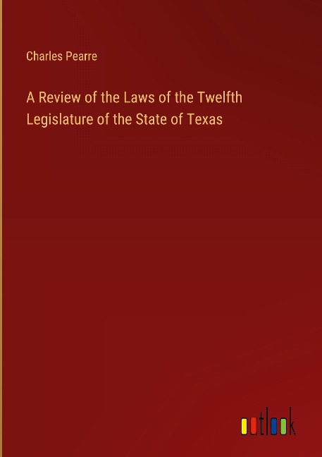 A Review of the Laws of the Twelfth Legislature of the State of Texas