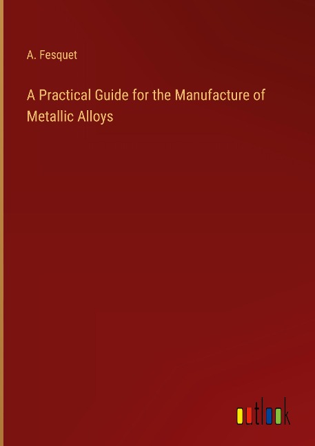 A Practical Guide for the Manufacture of Metallic Alloys