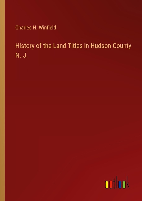 History of the Land Titles in Hudson County N. J.