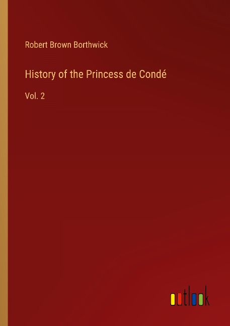 History of the Princess de Condé: Vol. 2