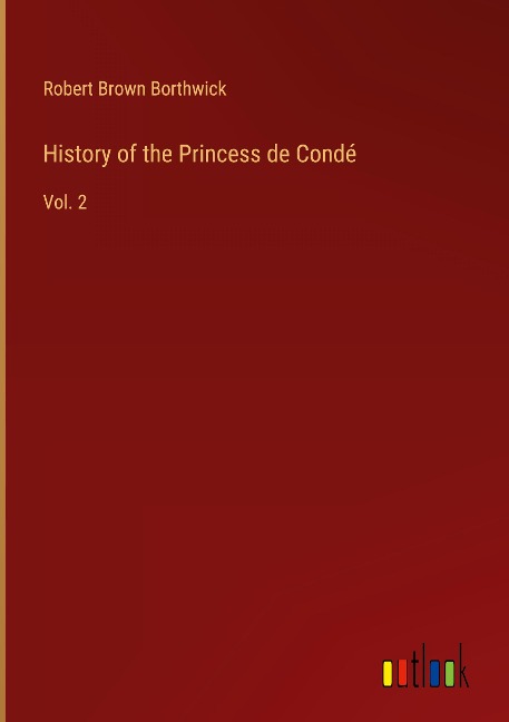 History of the Princess de Condé: Vol. 2
