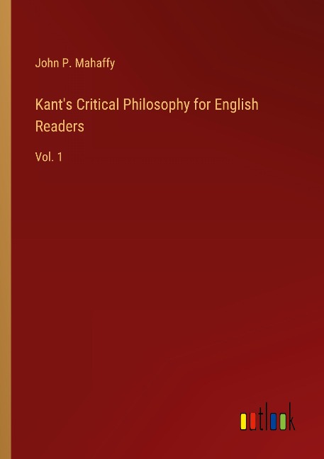 Kants Critical Philosophy for English Readers: Vol. 1