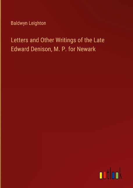 Letters and Other Writings of the Late Edward Denison, M. P. for Newark