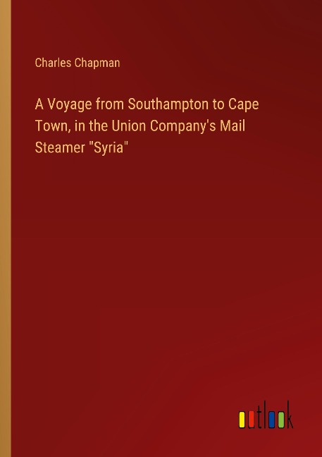 A Voyage from Southampton to Cape Town, in the Union Companys Mail Steamer Syria