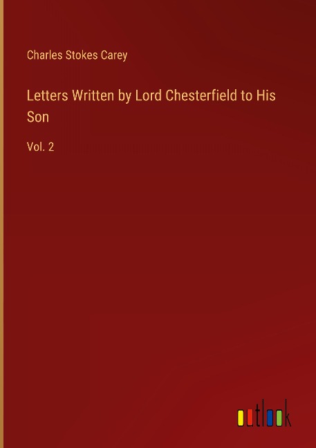 Letters Written by Lord Chesterfield to His Son: Vol. 2
