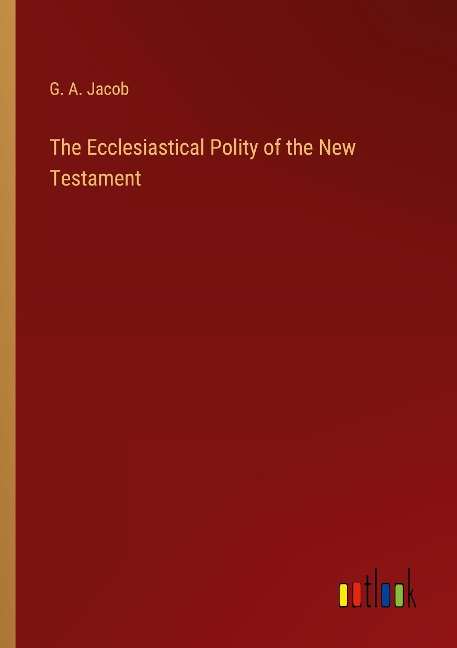 The Ecclesiastical Polity of the New Testament