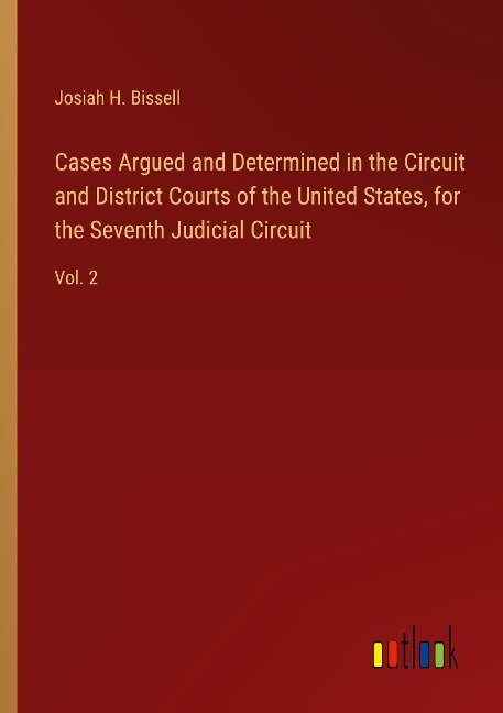 Cases Argued and Determined in the Circuit and District Courts of the United States, for the Seventh Judicial Circuit: Vol. 2