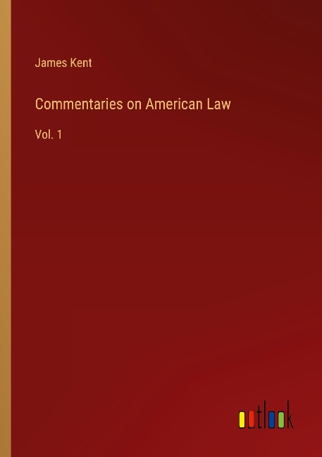 Commentaries on American Law: Vol. 1