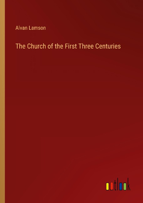 The Church of the First Three Centuries
