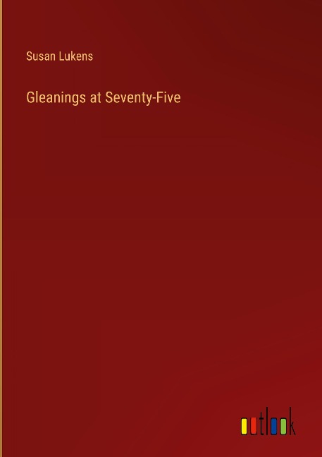 Gleanings at Seventy-Five