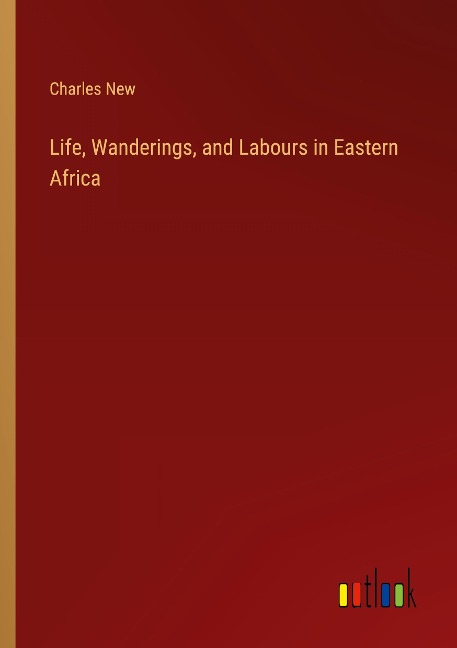 Life, Wanderings, and Labours in Eastern Africa