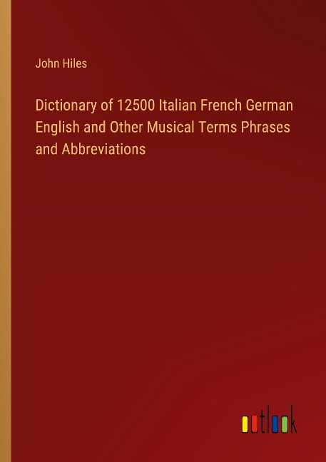 Dictionary of 12500 Italian French German English and Other Musical Terms Phrases and Abbreviations