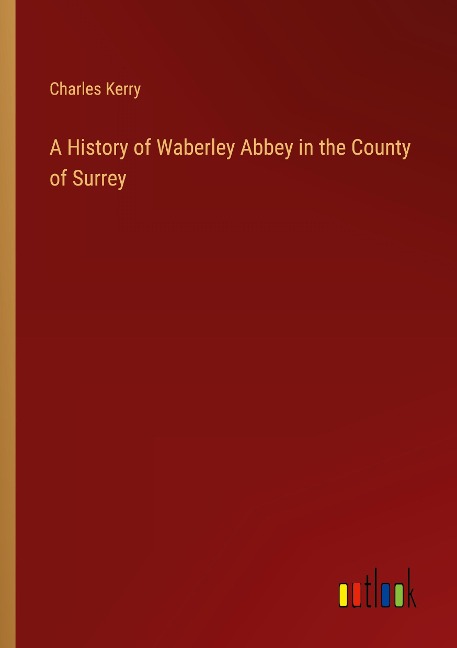 A History of Waberley Abbey in the County of Surrey