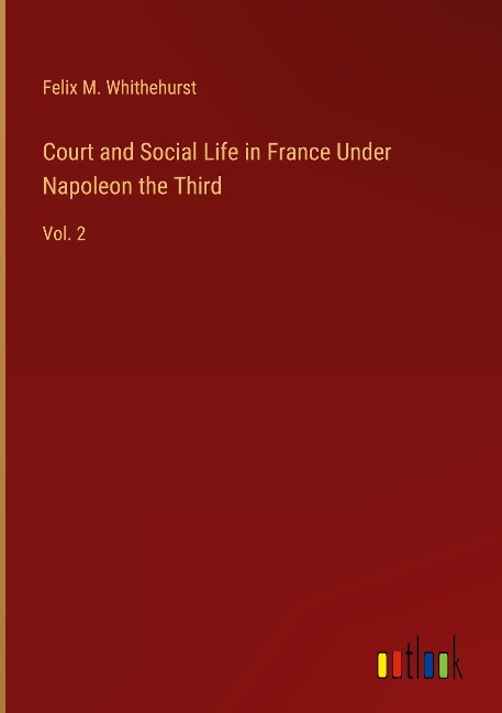 Court and Social Life in France Under Napoleon the Third: Vol. 2